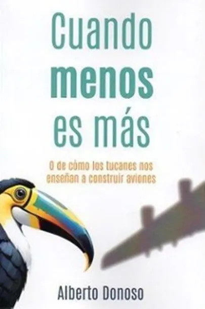 Portada del libro Cuando menos es más o de como los tucanes nos enseñan a construir aviones