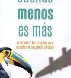 Portada del libro Cuando menos es más o de como los tucanes nos enseñan a construir aviones