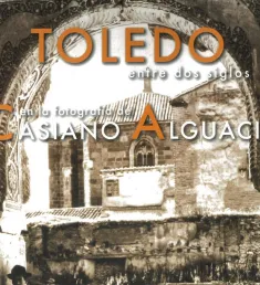 Portada del libro Toledo entre dos siglos en la fotografía de Casiano Alguacil 1832-1914