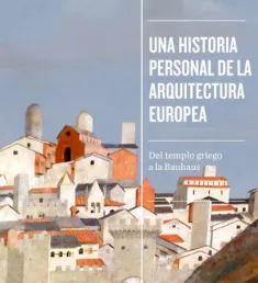 Portada del libro Una historia personal de la arquitectura europea: del templo griego a la Bauhaus