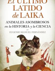 Portada El último latido de Laika: animales asombrosos en la historia y la ciencia