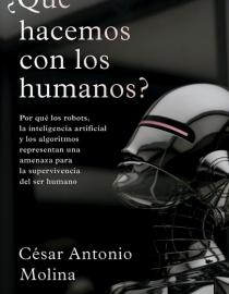 Portada ¿Qué hacemos con los humanos? : por qué los robots, la inteligencia artificial y los algoritmos representan una amenaza para la supervivencia del ser humano