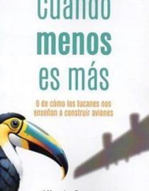 Portada del libro Cuando menos es más o de como los tucanes nos enseñan a construir aviones