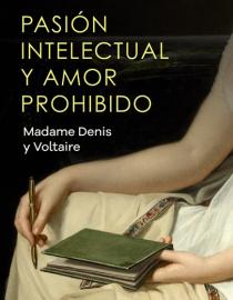 Portada del libro Pasión intelectual y amor prohibido: Madame Denis y Voltaire